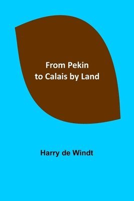 Harry de Windt - From Pekin to Calais by Land, Häftad