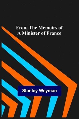 Stanley Weyman - From the Memoirs of a Minister of France, Häftad