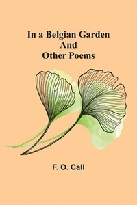 bokomslag In a Belgian Garden; and Other Poems