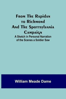 From the Rapidan to Richmond and the Spottsylvania Campaign 1