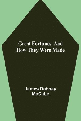 Great Fortunes, and How They Were Made 1