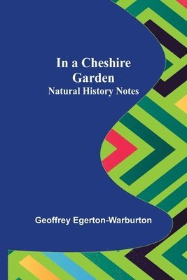 In a Cheshire Garden; Natural History Notes 1