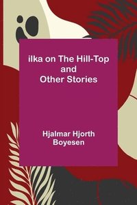 bokomslag Ilka on the Hill-Top and Other Stories