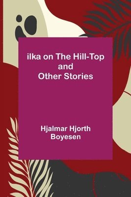 Ilka on the Hill-Top and Other Stories 1