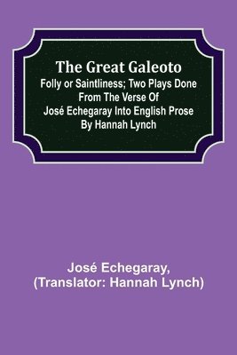 bokomslag The great Galeoto; Folly or saintliness; Two plays done from the verse of Jos Echegaray into English prose by Hannah Lynch