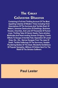 bokomslag The Great Galveston Disaster; Containing a Full and Thrilling Account of the Most Appalling Calamity of Modern Times Including Vivid Descriptions of the Hurricane and Terrible Rush of Waters; Immense