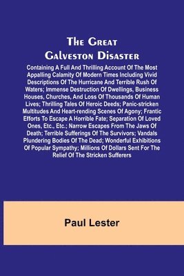 Paul Lester - Great Galveston Disaster; Containing a Full and Thrilling Account of the Most Appalling Calamity of Modern Times Including Vivid Descriptions of the Hurricane and Terrible Rush of Waters; Immense Destruction of Dwellings, Business Houses, Churches, and Los, Häftad