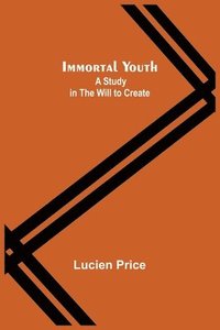 bokomslag Immortal Youth; A Study in the Will to Create