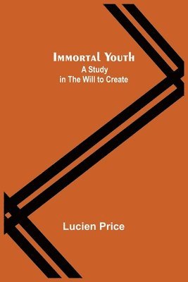 Immortal Youth; A Study in the Will to Create 1