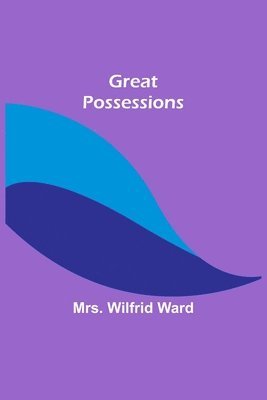 Wilfrid Ward, Mrs. Wilfrid Ward - Great Possessions, Häftad