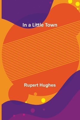 Rupert Hughes - In a Little Town, Häftad
