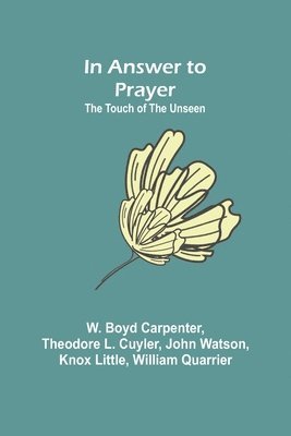 W Boyd Carpenter, Theodore L Cuyler, W. Boyd Carpenter, Theodore L. Cuyler - In Answer to Prayer; The Touch of the Unseen, Häftad