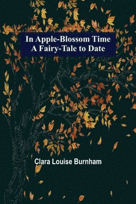 bokomslag In Apple-Blossom Time; A Fairy-Tale to Date