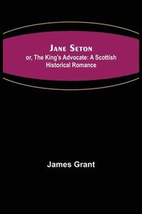 bokomslag Jane Seton; or, The King's Advocate