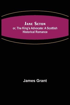 bokomslag Jane Seton; or, The King's Advocate
