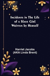 bokomslag Incidents in the Life of a Slave Girl; Written by Herself
