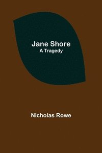 bokomslag Jane Shore; A Tragedy