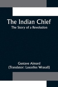 bokomslag The Indian Chief; The Story of a Revolution