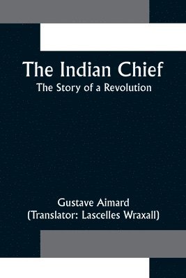 The Indian Chief; The Story of a Revolution 1