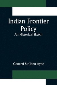 bokomslag Indian Frontier Policy; An historical sketch