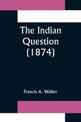 Francis A Walker, Francis A. Walker - Indian Question (1874), Häftad