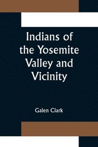 bokomslag Indians of the Yosemite Valley and Vicinity; Their History, Customs and Traditions