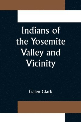 Indians of the Yosemite Valley and Vicinity; Their History, Customs and Traditions 1