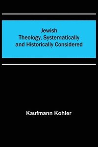 bokomslag Jewish Theology, Systematically and Historically Considered