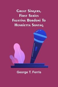 bokomslag Great Singers, First Series; Faustina Bordoni To Henrietta Sontag