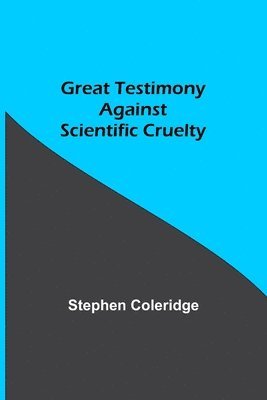 Stephen Coleridge - Great Testimony against scientific cruelty, Häftad