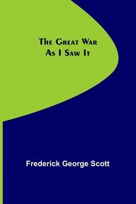 Frederick George Scott - Great War As I Saw It, Häftad