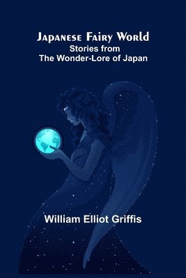 bokomslag Japanese Fairy World; Stories from the Wonder-Lore of Japan