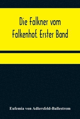 Die Falkner vom Falkenhof. Erster Band 1