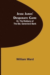 bokomslag Jesse James' Desperate Game; Or, The Robbery of the Ste. Genevieve Bank