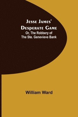 William Ward - Jesse James' Desperate Game; Or, The Robbery of the Ste. Genevieve Bank, Häftad