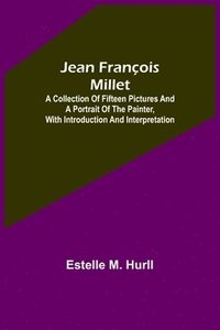 bokomslag Jean François Millet; A Collection of Fifteen Pictures and a Portrait of the Painter, with Introduction and Interpretation