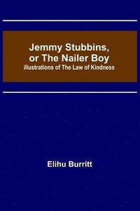 bokomslag Jemmy Stubbins, or the Nailer Boy; Illustrations of the Law of Kindness