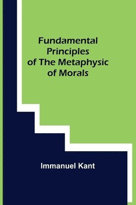 Immanuel Kant - Fundamental Principles of the Metaphysic of Morals, Häftad