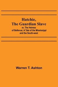 bokomslag Hatchie, the Guardian Slave; or, The Heiress of Bellevue; A Tale of the Mississippi and the South-west