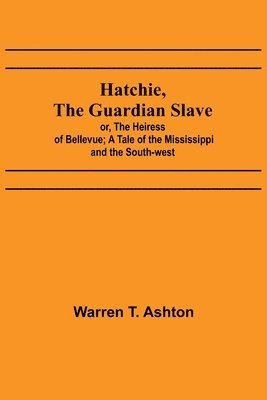 bokomslag Hatchie, the Guardian Slave; or, The Heiress of Bellevue; A Tale of the Mississippi and the South-west