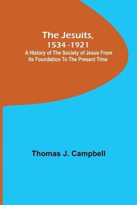 bokomslag The Jesuits, 1534-1921; A History of the Society of Jesus from Its Foundation to the Present Time