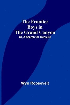 The Frontier Boys in the Grand Canyon; Or, A Search for Treasure 1