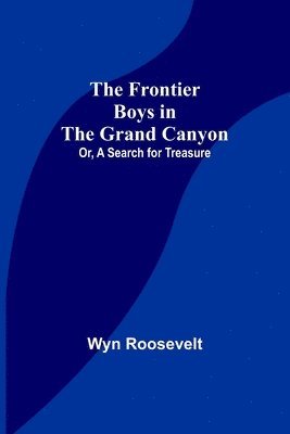 Wyn Roosevelt - Frontier Boys in the Grand Canyon; Or, A Search for Treasure, Häftad