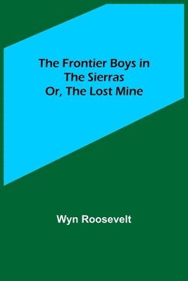 bokomslag Frontier Boys in the Sierras; Or, The Lost Mine
