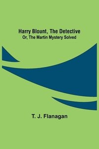 bokomslag Harry Blount, the Detective; Or, The Martin Mystery Solved