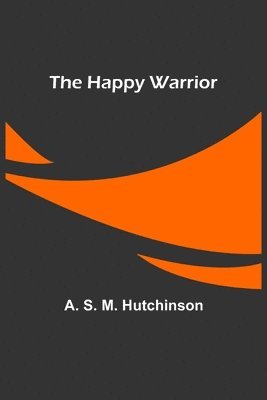A S M Hutchinson, A. S. M. Hutchinson - Happy Warrior, Häftad