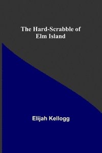 bokomslag The Hard-Scrabble of Elm Island