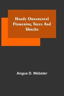 Angus D Webster, Angus D. Webster - Hardy Ornamental Flowering Trees and Shrubs, Häftad