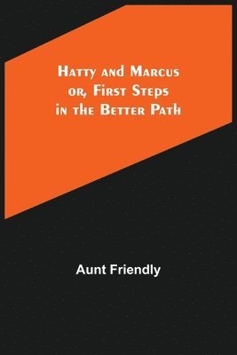 Hatty and Marcus; or, First Steps in the Better Path 1