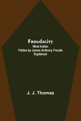 bokomslag Froudacity; West Indian Fables by James Anthony Froude Explained